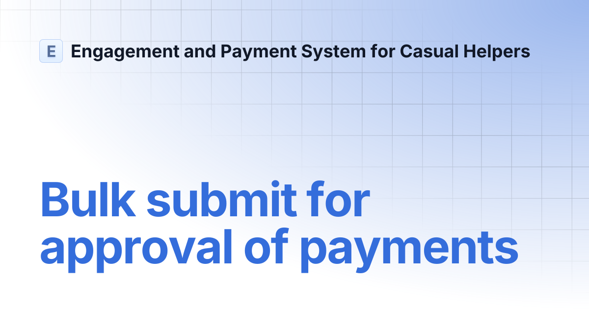 Bulk submit for approval of payments | Engagement and Payment System ...